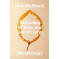 How We Break: Navigating the Wear and Tear of Living - Hardcover