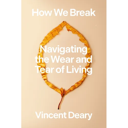 How We Break: Navigating the Wear and Tear of Living - Hardcover