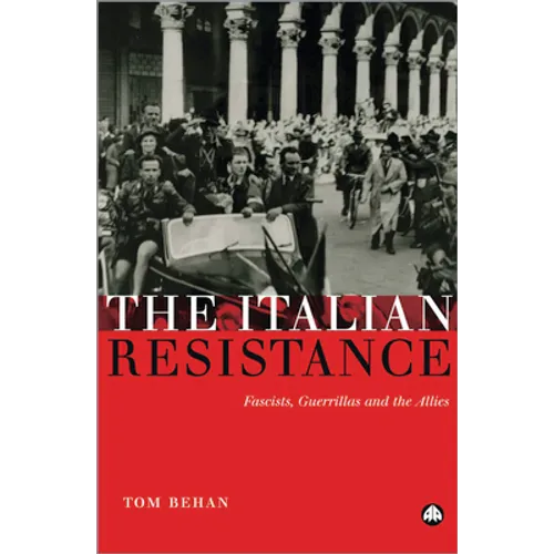 The Italian Resistance: Fascists, Guerrillas And The Allies