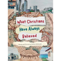 What Christians Have Always Believed - Hardcover