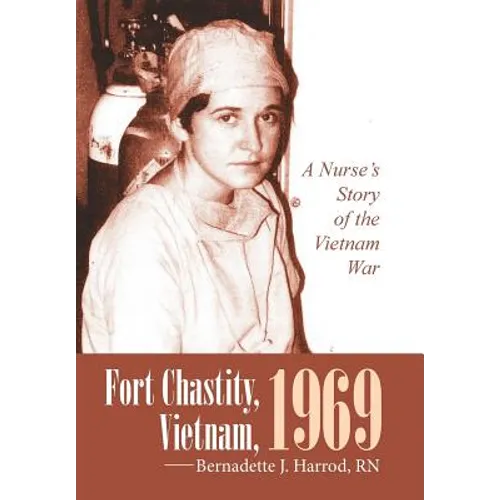 Fort Chastity, Vietnam, 1969: A Nurse's Story of the Vietnam War