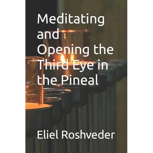Meditating and Opening the Third Eye in the Pineal - Paperback