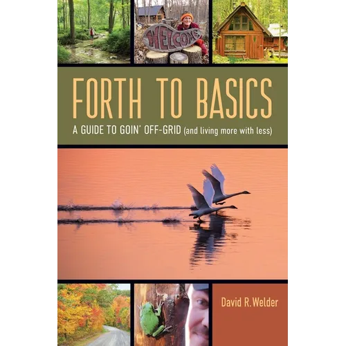 Forth to Basics: A Guide to Goin' Off-Grid (and living more with less) - Paperback