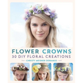 Flower Crowns: 30 Enchanting DIY Floral Creations - Paperback
