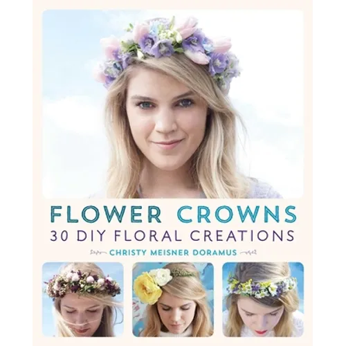 Flower Crowns: 30 Enchanting DIY Floral Creations - Paperback