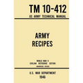 Army Recipes - TM 10-412 US Army Technical Manual (1946 World War II Civilian Reference Edition): The Unabridged Classic Wartime Cookbook for Large Gr - Paperback