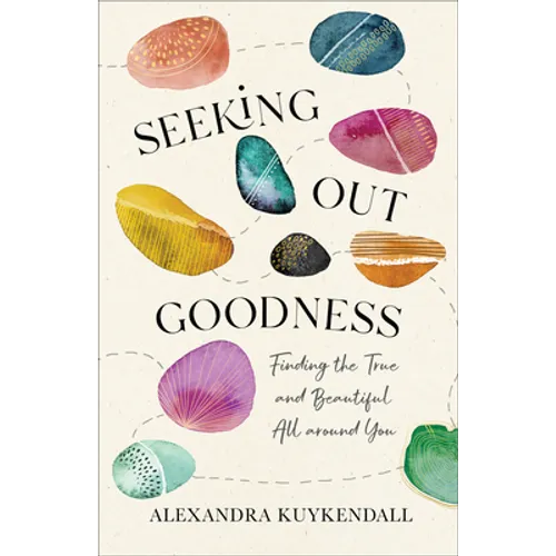 Seeking Out Goodness: Finding the True and Beautiful All Around You - Paperback