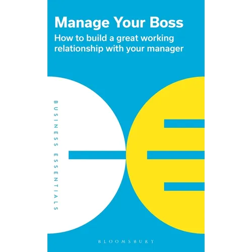 Manage Your Boss: How to Build a Great Working Relationship with Your Manager - Paperback