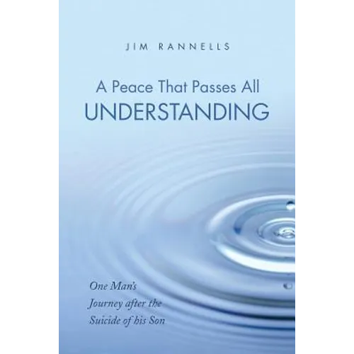 A Peace That Passes All Understanding: One Man's Journey after the Suicide of his Son - Paperback