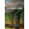 After, After Raising Sugar Cane: Book III - Paperback