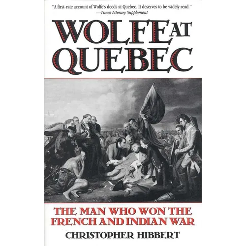 Wolfe at Quebec: The Man Who Won the French and Indian War