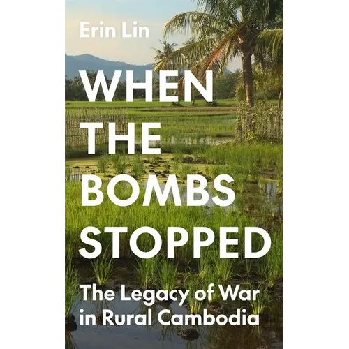When the Bombs Stopped: The Legacy of War in Rural Cambodia - Hardcover