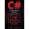 C#: An Ultimate Beginner's Guide to C# - Paperback