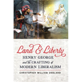 Land and Liberty: Henry George and the Crafting of Modern Liberalism