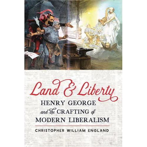 Land and Liberty: Henry George and the Crafting of Modern Liberalism