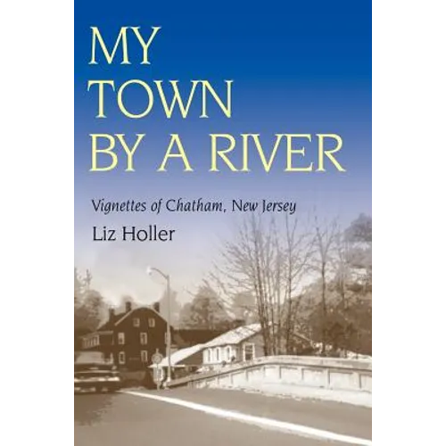 My Town by a River: Vignettes of Chatham, New Jersey