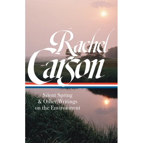 Rachel Carson: Silent Spring & Other Writings on the Environment (Loa #307) - Hardcover