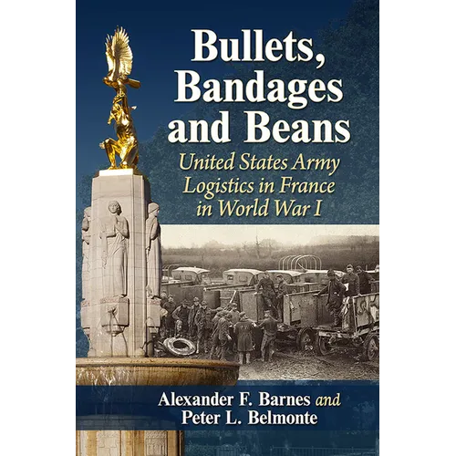 Bullets, Bandages and Beans: United States Army Logistics in France in World War I - Paperback