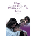 What God Thinks When a Child Dies - Paperback
