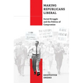 Making Republicans Liberal: Social Struggle and the Politics of Compromise