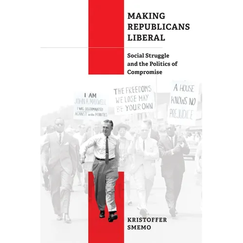 Making Republicans Liberal: Social Struggle and the Politics of Compromise