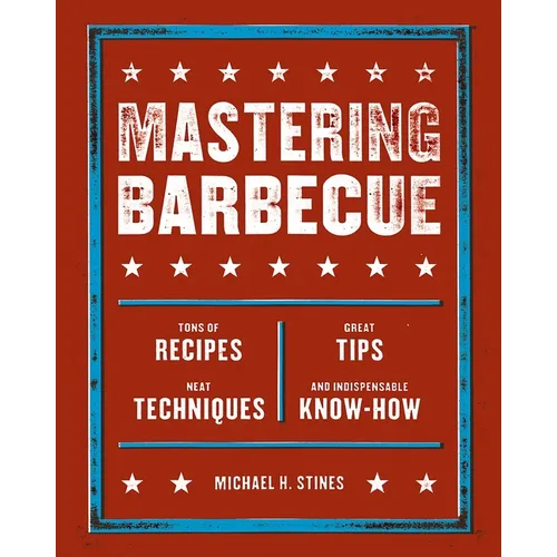 Mastering Barbecue: Tons of Recipes, Hot Tips, Neat Techniques, and Indispensable Know How [A Cookbook]