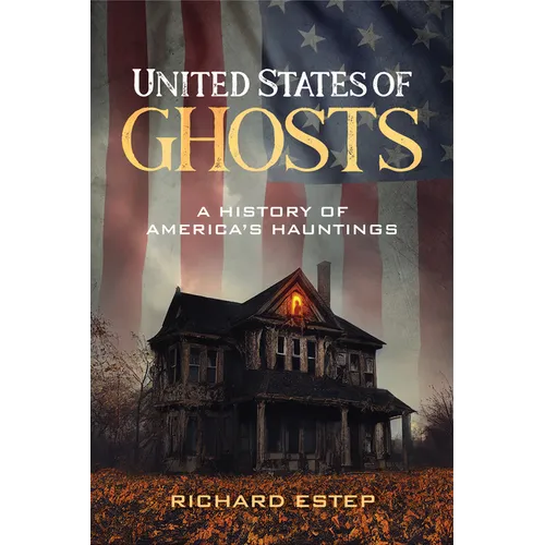 United States of Ghosts: A History of America's Hauntings