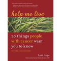 Help Me Live: 20 Things People with Cancer Want You to Know - Paperback