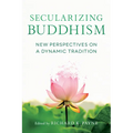 Secularizing Buddhism: New Perspectives on a Dynamic Tradition - Paperback