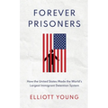Forever Prisoners: How the United States Made the World's Largest Immigrant Detention System