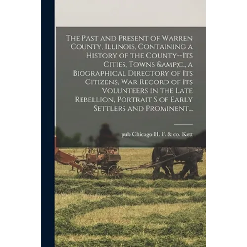 The Past and Present of Warren County, Illinois, Containing a History of the County--its Cities, Towns &c., a Biographical Directory of Its Citizens,