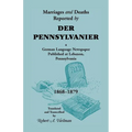 Marriages and Deaths Reported by Der Pennsylvanier, a German Language Newspaper Published at Lebanon, Pennsylvania, 1868-1879