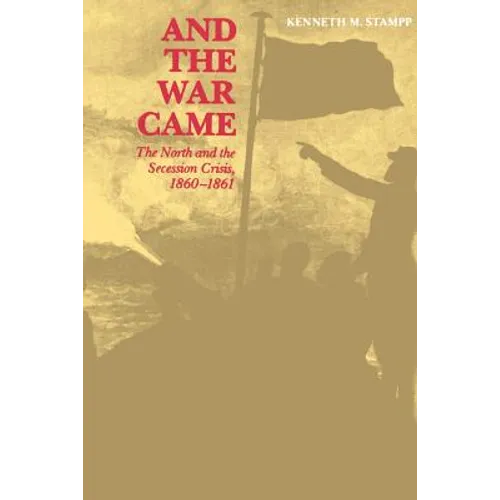 And the War Came: The North and the Secession Crisis, 1860--1861