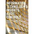 Information Technology & Insights: Audit Controls: Bringing a Vision and Understanding to Effective Practices - Paperback