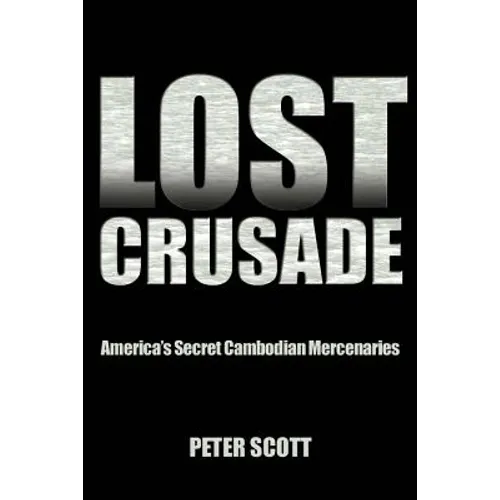 Lost Crusade: America's Secret Cambodian Mercenaries