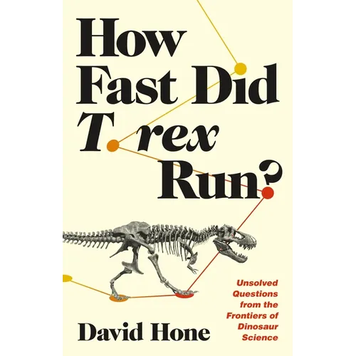 How Fast Did T. Rex Run?: Unsolved Questions from the Frontiers of Dinosaur Science - Paperback