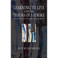 Learning to Live After the Trauma of a Stroke - Paperback