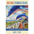 Queering Rehoboth Beach: Beyond the Boardwalk - Paperback