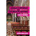 Anglo-Catholic Church Planting: Can it work? - Paperback