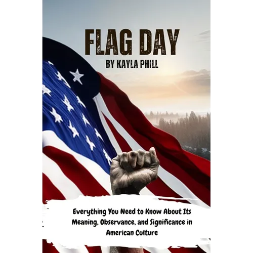 Flag Day: Everything You Need to Know About Its Meaning, Observance, and Significance in American Culture