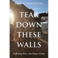 Tear Down These Walls: Following Jesus Into Deeper Unity - Hardcover