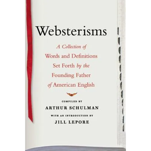Websterisms: A Collection of Words and Definitions Set Forth by the Founding Father of American English
