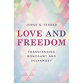 Love and Freedom: Transcending Monogamy and Polyamory - Hardcover