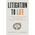 Litigation to Life: An Injury Victim's Guide to Navigating the Settlement Process - Paperback