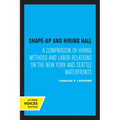 Shape-Up and Hiring Hall: A Comparison of Hiring Methods and Labor Relations on the New York and Seattle Waterfronts