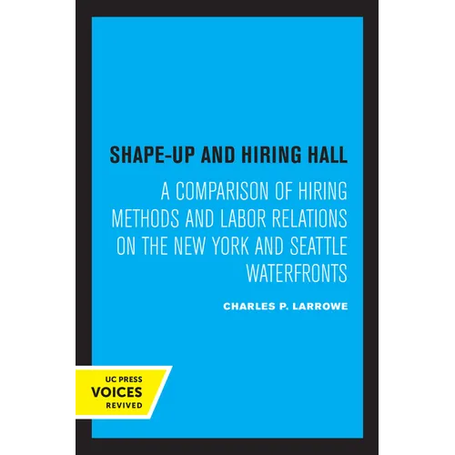 Shape-Up and Hiring Hall: A Comparison of Hiring Methods and Labor Relations on the New York and Seattle Waterfronts