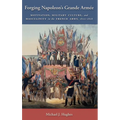 Forging Napoleon's Grande Armée: Motivation, Military Culture, and Masculinity in the French Army, 1800-1808