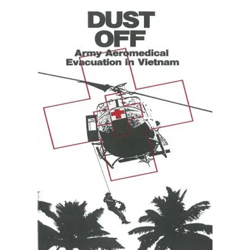 Dust Off: Army Aeromedical Evacuation in Vietnam