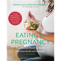 Eating for Pregnancy: Your Essential Month-By-Month Nutrition Guide and Cookbook - Paperback