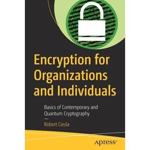 Encryption for Organizations and Individuals: Basics of Contemporary and Quantum Cryptography - Paperback